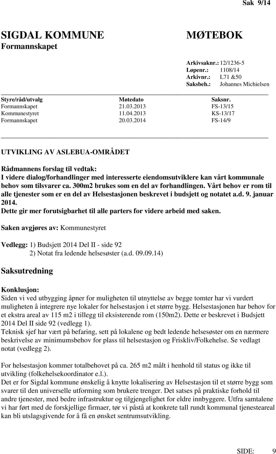 2014 FS-14/9 UTVIKLING AV ASLEBUA-OMRÅDET Rådmannens forslag til vedtak: I videre dialog/forhandlinger med interesserte eiendomsutviklere kan vårt kommunale behov som tilsvarer ca.