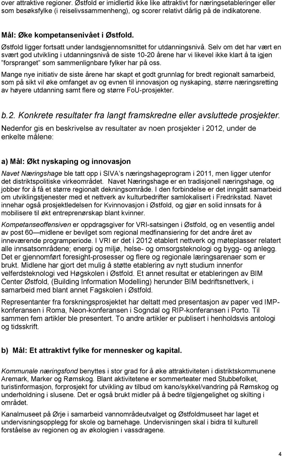 Selv om det har vært en svært god utvikling i utdanningsnivå de siste 10-20 årene har vi likevel ikke klart å ta igjen forspranget som sammenlignbare fylker har på oss.