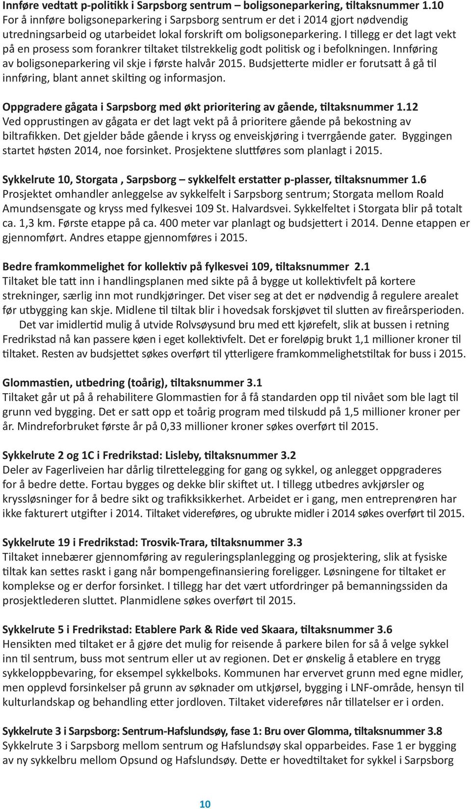 I tillegg er det lagt vekt på en prosess som forankrer tiltaket tilstrekkelig godt politisk og i befolkningen. Innføring av boligsoneparkering vil skje i første halvår 2015.