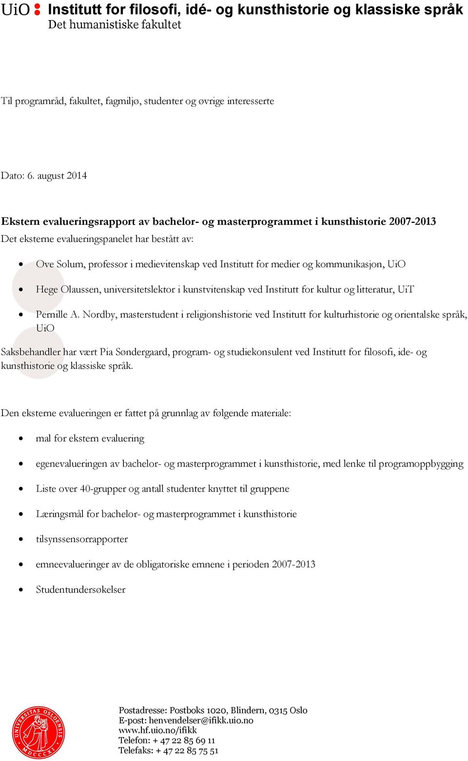 for medier og kommunikasjon, UiO Hege Olaussen, universitetslektor i kunstvitenskap ved Institutt for kultur og litteratur, UiT Pernille A.