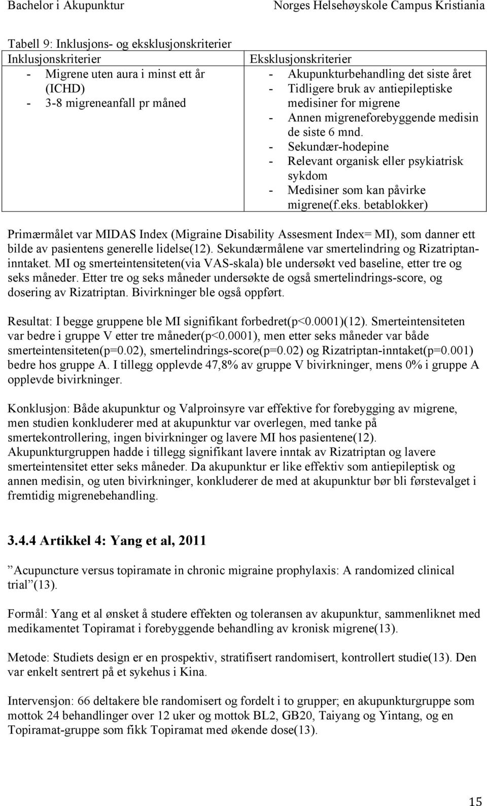 - Sekundær-hodepine - Relevant organisk eller psykiatrisk sykdom - Medisiner som kan påvirke migrene(f.eks.