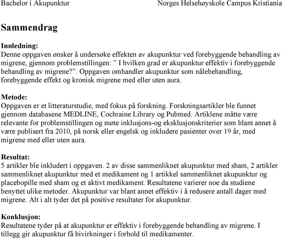 Forskningsartikler ble funnet gjennom databasene MEDLINE, Cochraine Library og Pubmed.