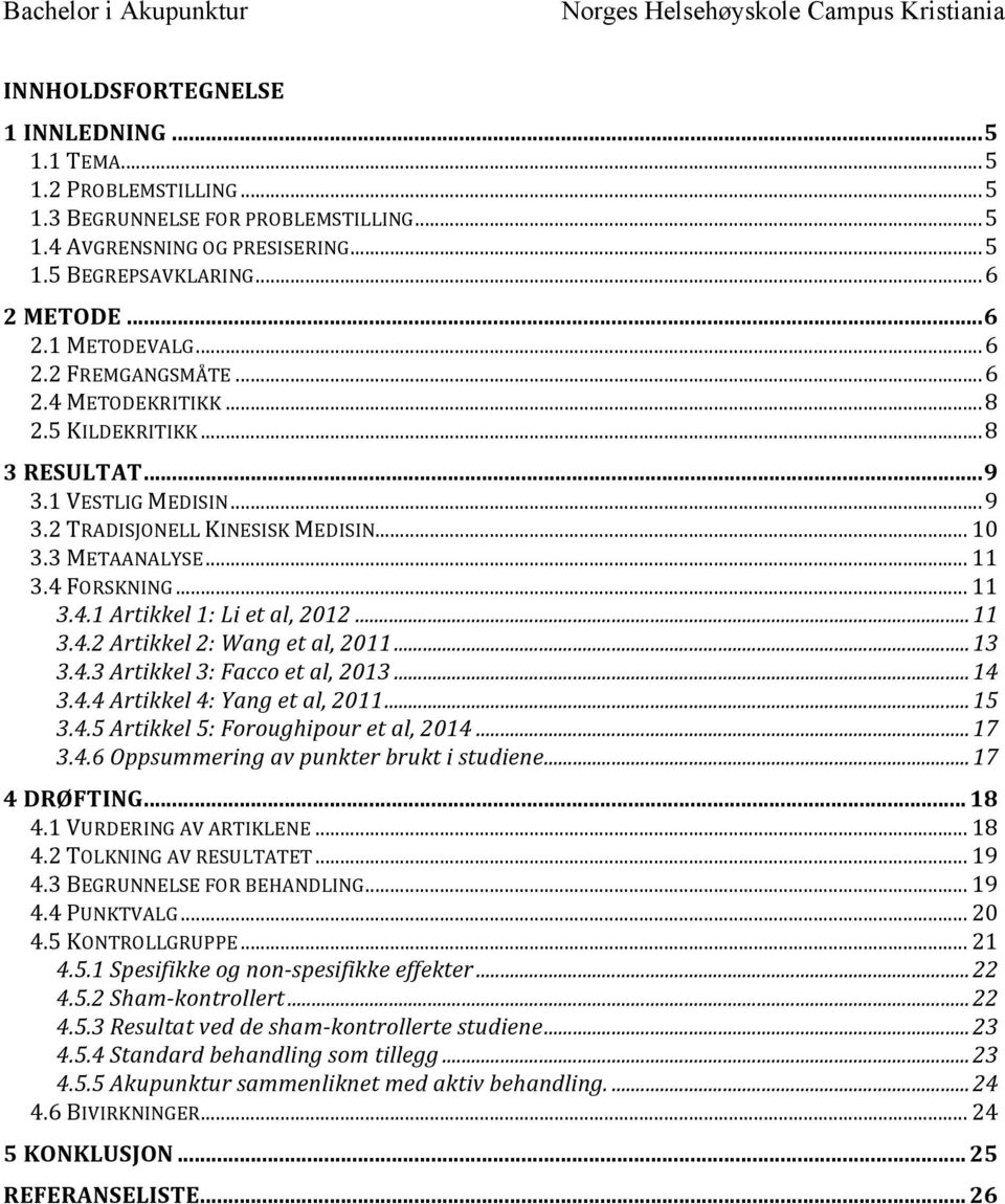 .. 11 3.4.2 Artikkel 2: Wang et al, 2011... 13 3.4.3 Artikkel 3: Facco et al, 2013... 14 3.4.4 Artikkel 4: Yang et al, 2011... 15 3.4.5 Artikkel 5: Foroughipour et al, 2014... 17 3.4.6 Oppsummering av punkter brukt i studiene.