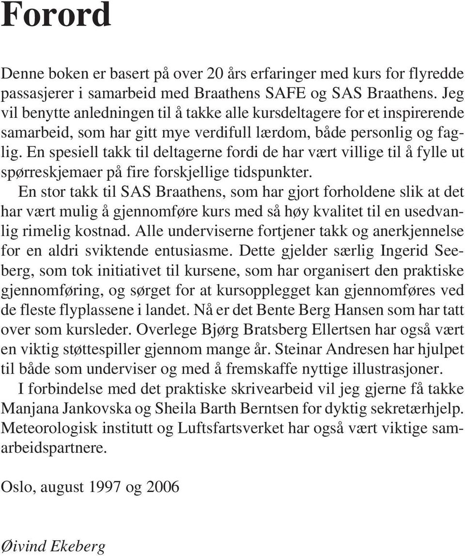 En spesiell takk til deltagerne fordi de har vært villige til å fylle ut spørreskjemaer på fire forskjellige tidspunkter.