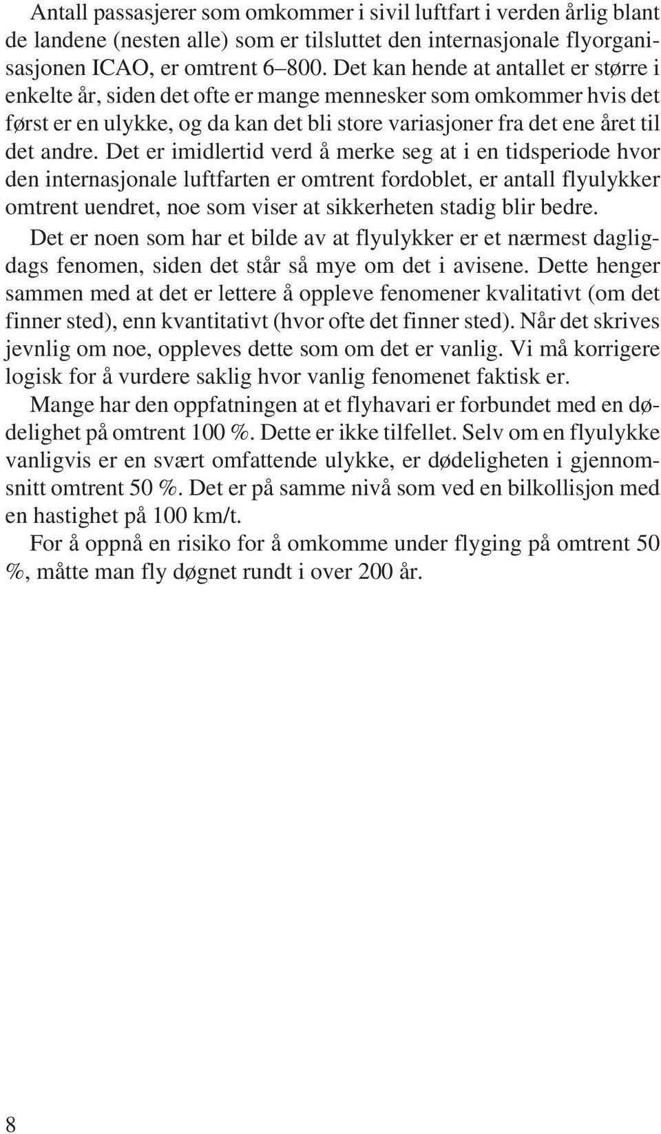 Det er imidlertid verd å merke seg at i en tidsperiode hvor den internasjonale luftfarten er omtrent fordoblet, er antall flyulykker omtrent uendret, noe som viser at sikkerheten stadig blir bedre.