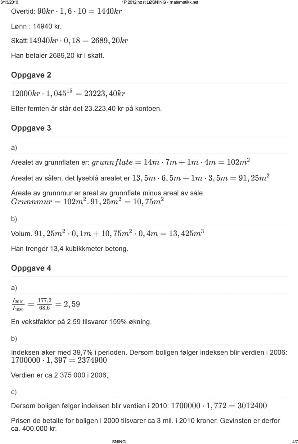 91, 2 = 10, 7 Volum. Han trenger 13,4 kubikkmeter betong. Oppgave 4 En vekstfaktor på 2,9 tilsvarer 19% økning. Indeksen øker med 39,7% i perioden.