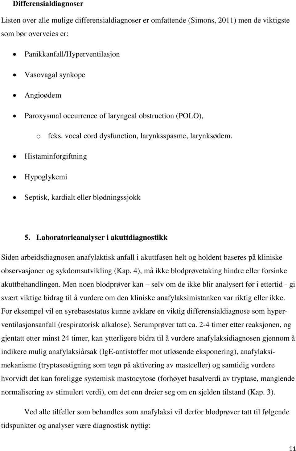 Laboratorieanalyser i akuttdiagnostikk Siden arbeidsdiagnosen anafylaktisk anfall i akuttfasen helt og holdent baseres på kliniske observasjoner og sykdomsutvikling (Kap.