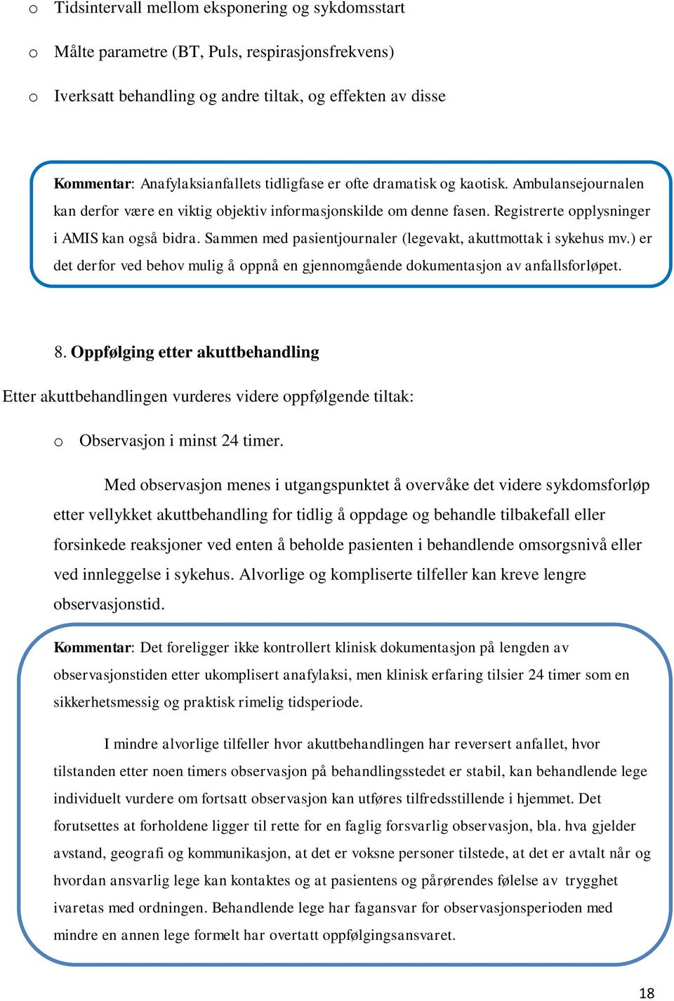 Sammen med pasientjournaler (legevakt, akuttmottak i sykehus mv.) er det derfor ved behov mulig å oppnå en gjennomgående dokumentasjon av anfallsforløpet. 8.