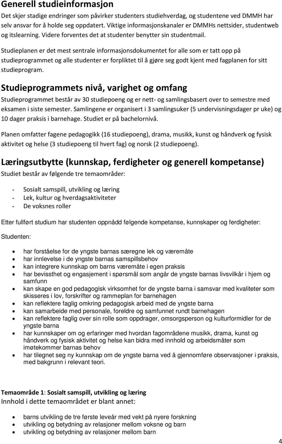 Studieplanen er det mest sentrale informasjonsdokumentet for alle som er tatt opp på studieprogrammet og alle studenter er forpliktet til å gjøre seg godt kjent med fagplanen for sitt studieprogram.