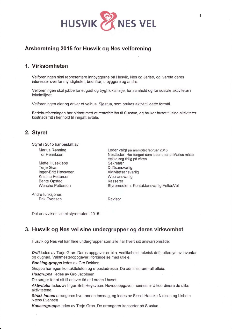 Velforeningen skaljobbe for et godt og trygt lokalmiljø, for samhold og for sosiale aktiviteter i lokalmiljøet. Velforeningen eier og driver et velhus, Sjøstua, som brukes aktivt til dette formå.