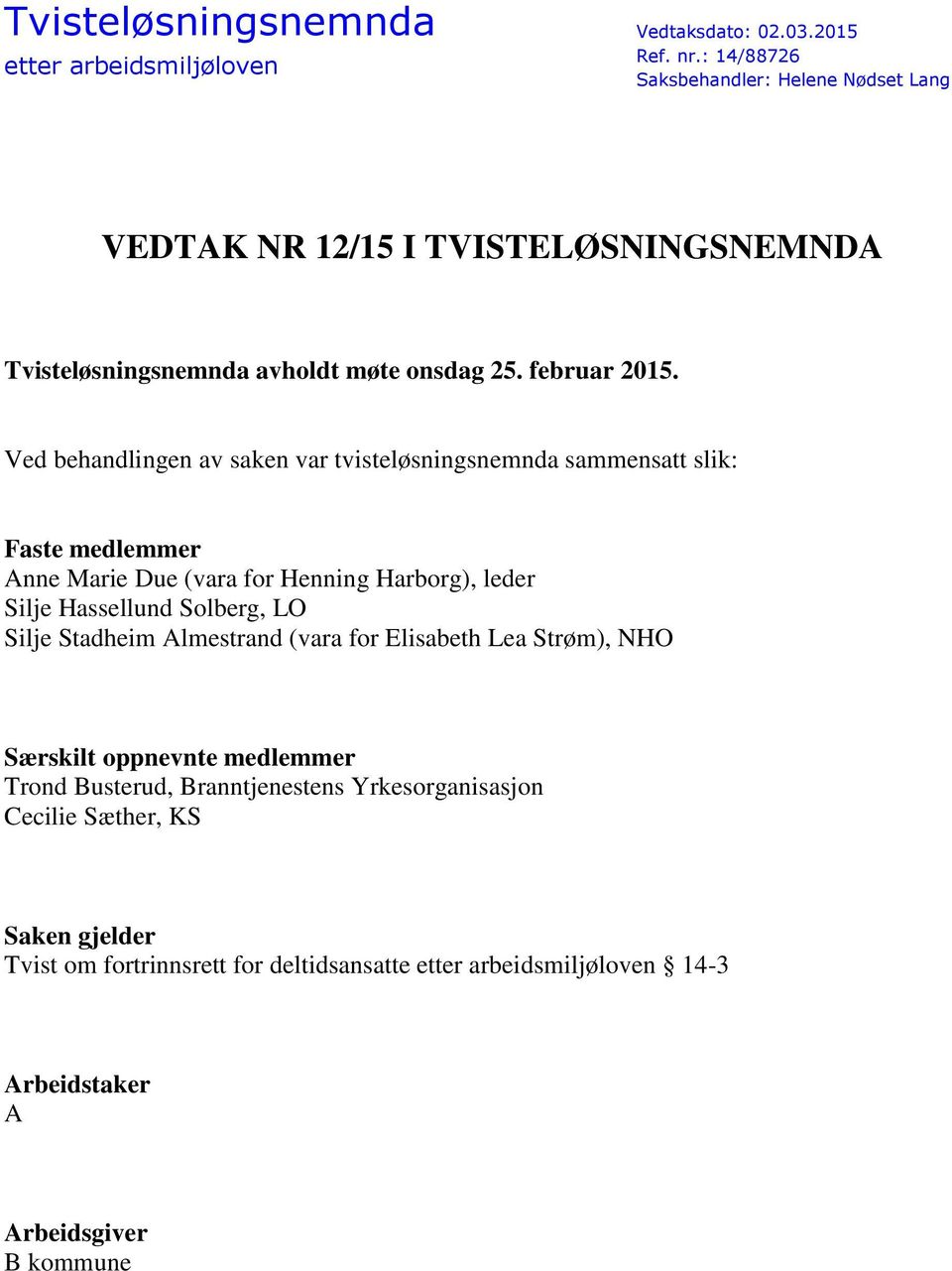 Ved behandlingen av saken var tvisteløsningsnemnda sammensatt slik: Faste medlemmer Anne Marie Due (vara for Henning Harborg), leder Silje Hassellund Solberg, LO