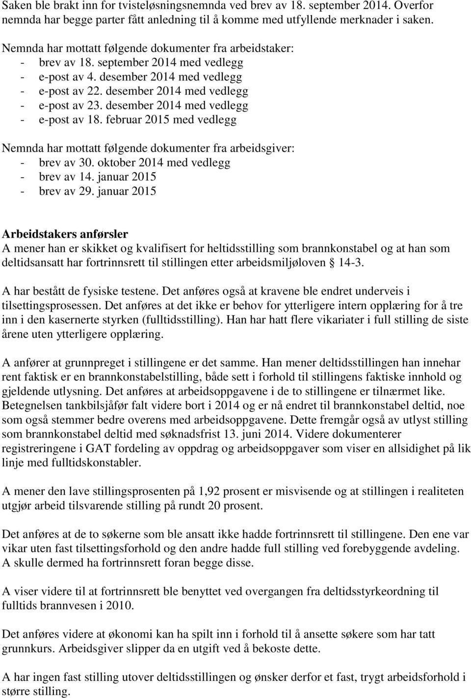 desember 2014 med vedlegg - e-post av 18. februar 2015 med vedlegg Nemnda har mottatt følgende dokumenter fra arbeidsgiver: - brev av 30. oktober 2014 med vedlegg - brev av 14.