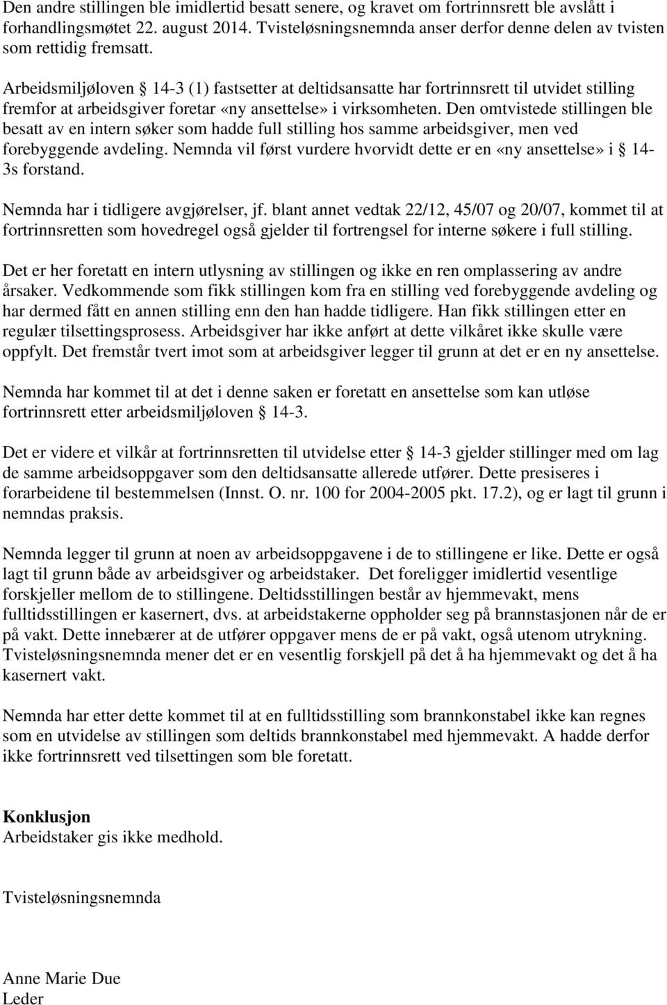 Arbeidsmiljøloven 14-3 (1) fastsetter at deltidsansatte har fortrinnsrett til utvidet stilling fremfor at arbeidsgiver foretar «ny ansettelse» i virksomheten.