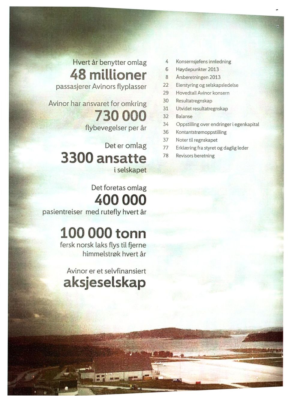 resultatregnskap 32 Balanse 34 Oppstilling over endringer i egenkapital 36 Kontantstrømoppstilling 37 Noter til regnskapet 77 Erklæring fra styret og daglig leder 78