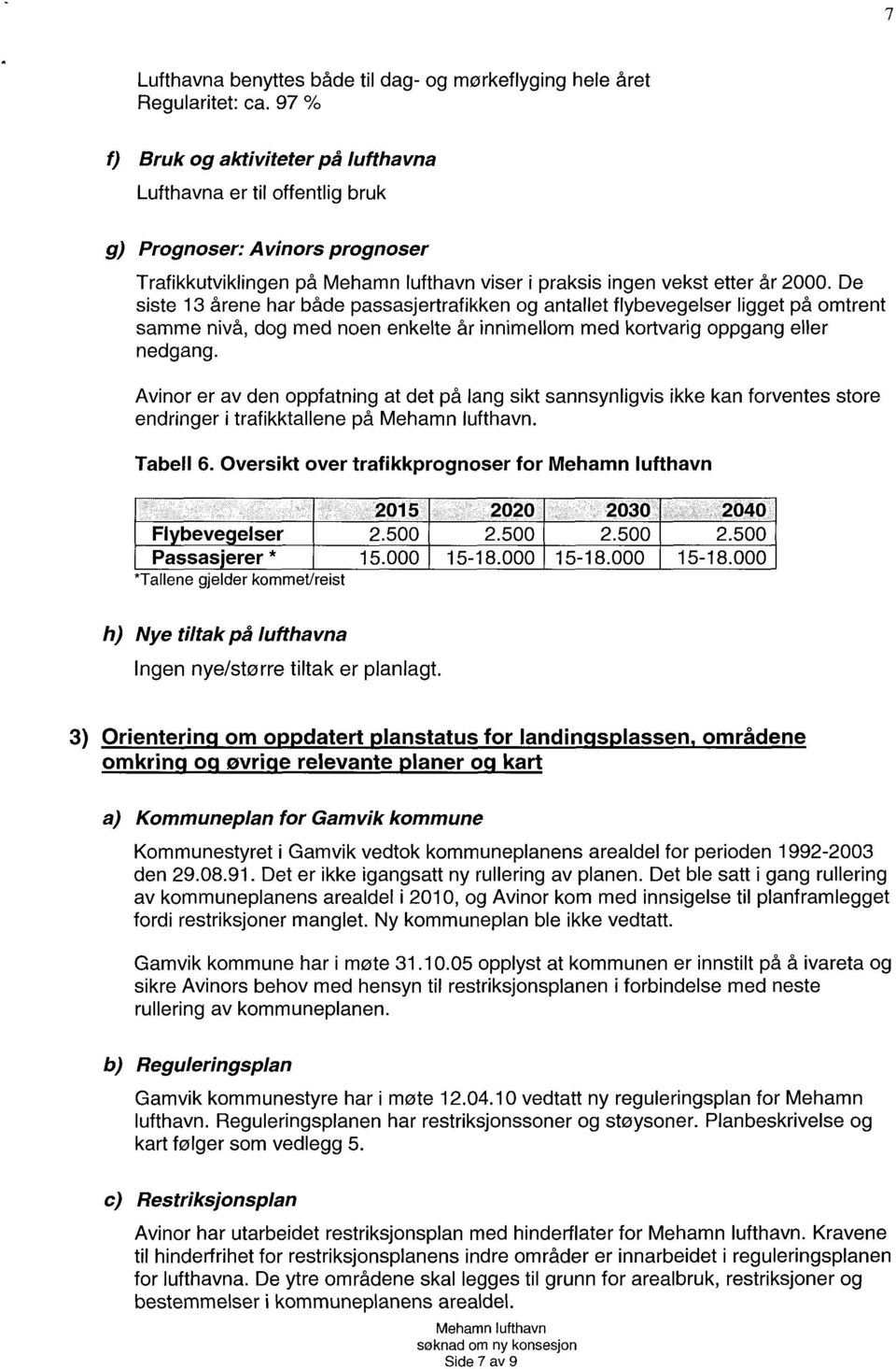 De siste 13 årene har både passasjertrafikken og antallet flybevegelser ligget på omtrent samme nivå, dog med noen enkelte år innimellom med kortvarig oppgang eller nedgang.