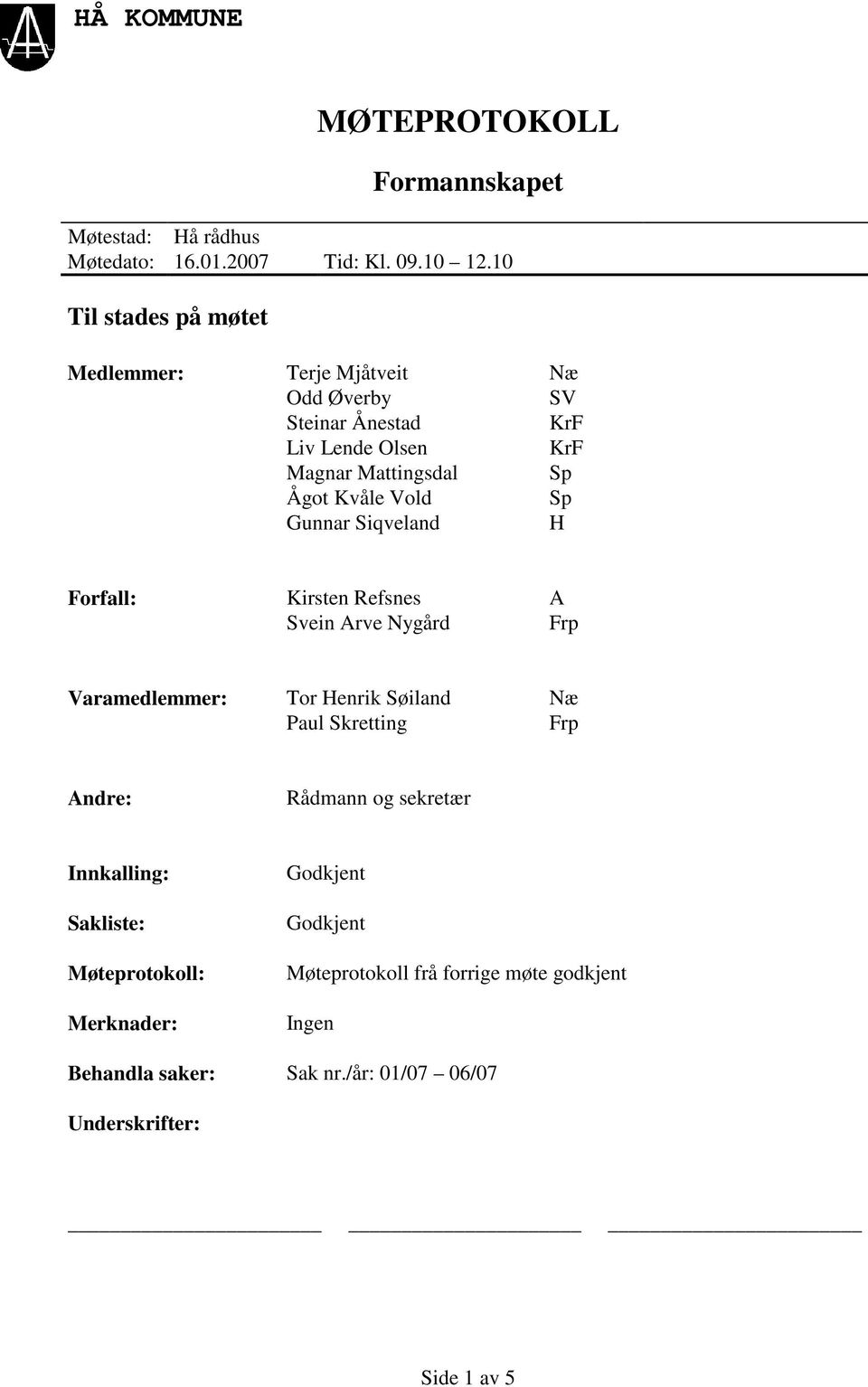 Sp Gunnar Siqveland H Forfall: Kirsten Refsnes A Svein Arve Nygård Frp Varamedlemmer: Tor Henrik Søiland Næ Paul Skretting Frp Andre: Rådmann