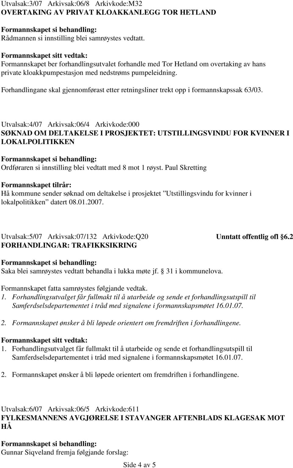 Forhandlingane skal gjennomførast etter retningsliner trekt opp i formannskapssak 63/03.