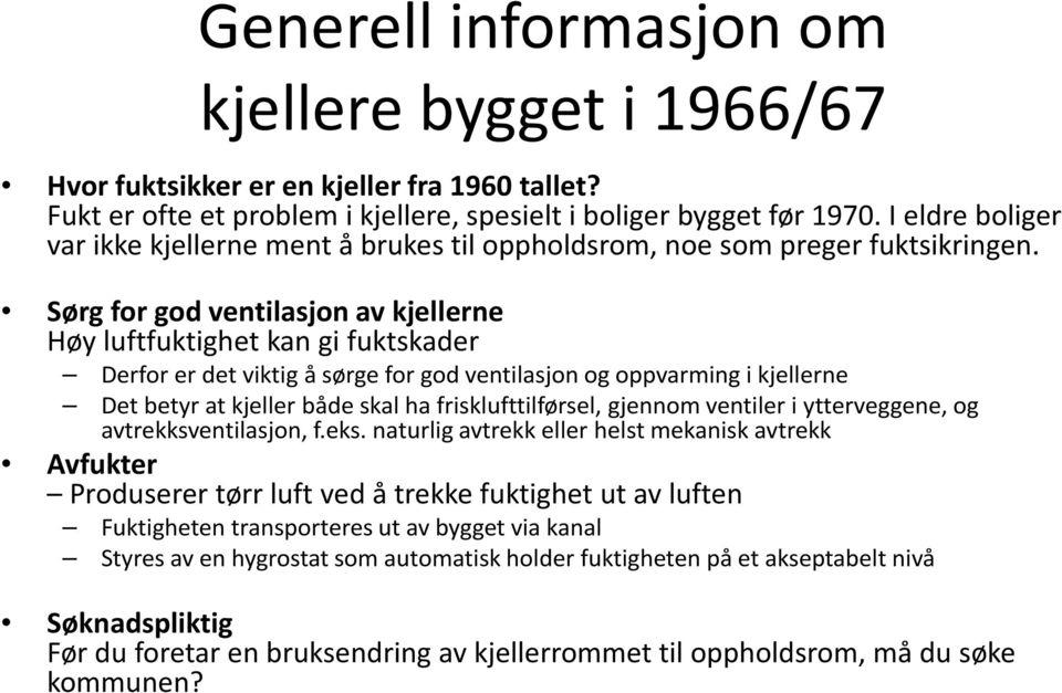 Sørg for god ventilasjon av kjellerne Høy luftfuktighet kan gi fuktskader Derfor er det viktig å sørge for god ventilasjon og oppvarming i kjellerne Det betyr at kjeller både skal ha