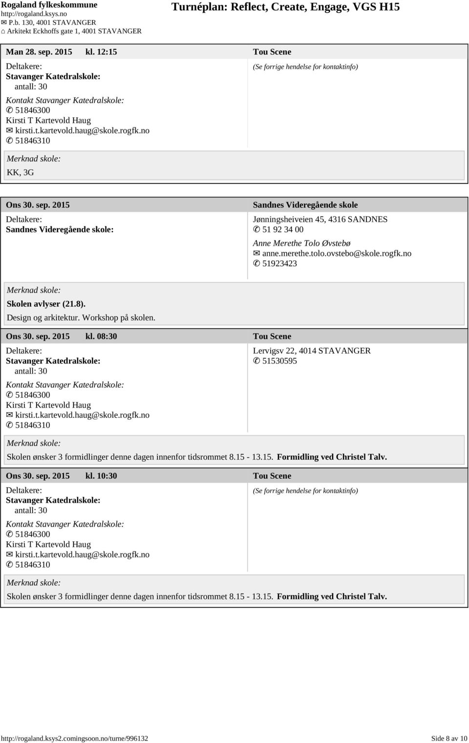 08:30 Tou Scene Lervigsv 22, 4014 STAVANGER 51530595 Skolen ønsker 3 formidlinger denne dagen innenfor tidsrommet 8.15-13.15. Formidling ved Christel Talv. Ons 30.