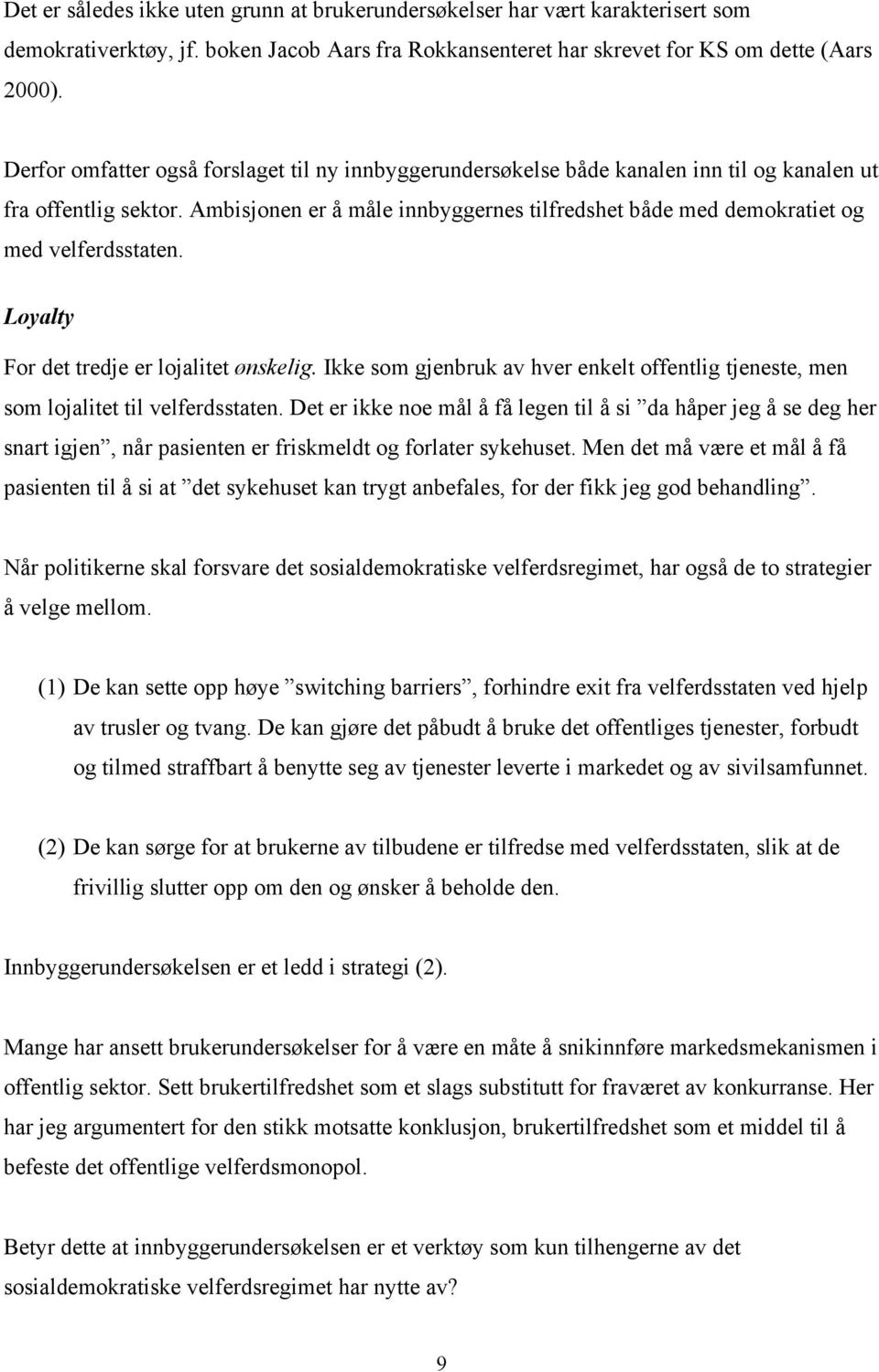 Ambisjonen er å måle innbyggernes tilfredshet både med demokratiet og med velferdsstaten. Loyalty For det tredje er lojalitet ønskelig.