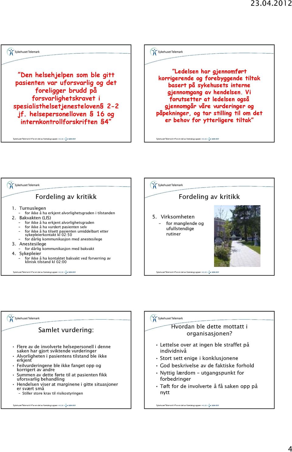 Vi forutsetter at ledelsen også gjennomgår våre vurderinger og påpekninger, og tar stilling til om det er behov for ytterligere tiltak Fordeling av kritikk 1.