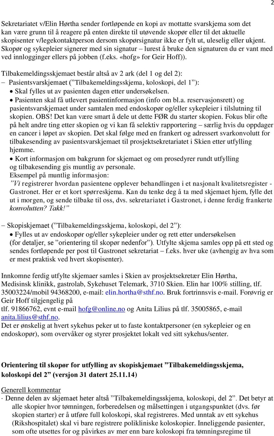 Skopør og sykepleier signerer med sin signatur lurest å bruke den signaturen du er vant med ved innlogginger ellers på jobben (f.eks. «hofg» for Geir Hoff)).