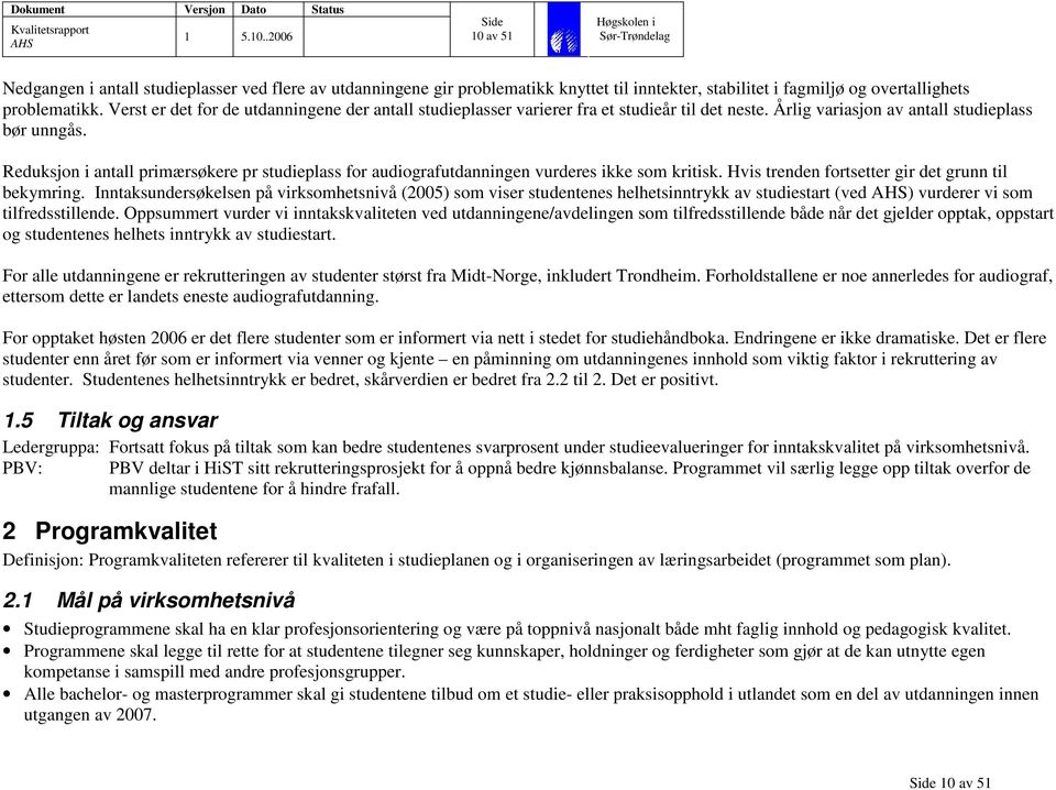 Reduksjon i antall primærsøkere pr studieplass for audiografutdanningen vurderes ikke som kritisk. Hvis trenden fortsetter gir det grunn til bekymring.