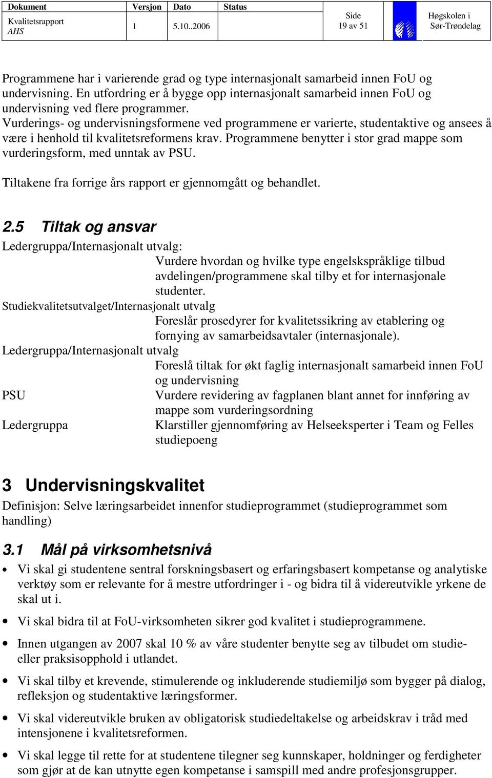 Vurderings- og undervisningsformene ved programmene er varierte, studentaktive og ansees å være i henhold til kvalitetsreformens krav.