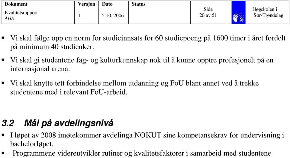 Vi skal knytte tett forbindelse mellom utdanning og FoU blant annet ved å trekke studentene med i relevant FoU-arbeid. 3.