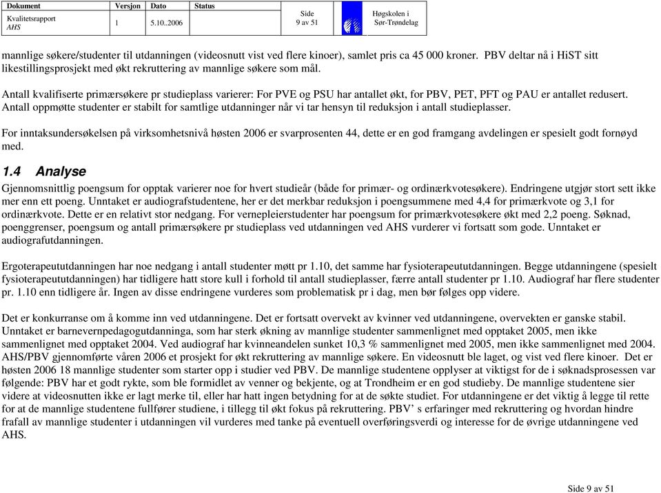 Antall kvalifiserte primærsøkere pr studieplass varierer: For PVE og PSU har antallet økt, for PBV, PET, PFT og PAU er antallet redusert.