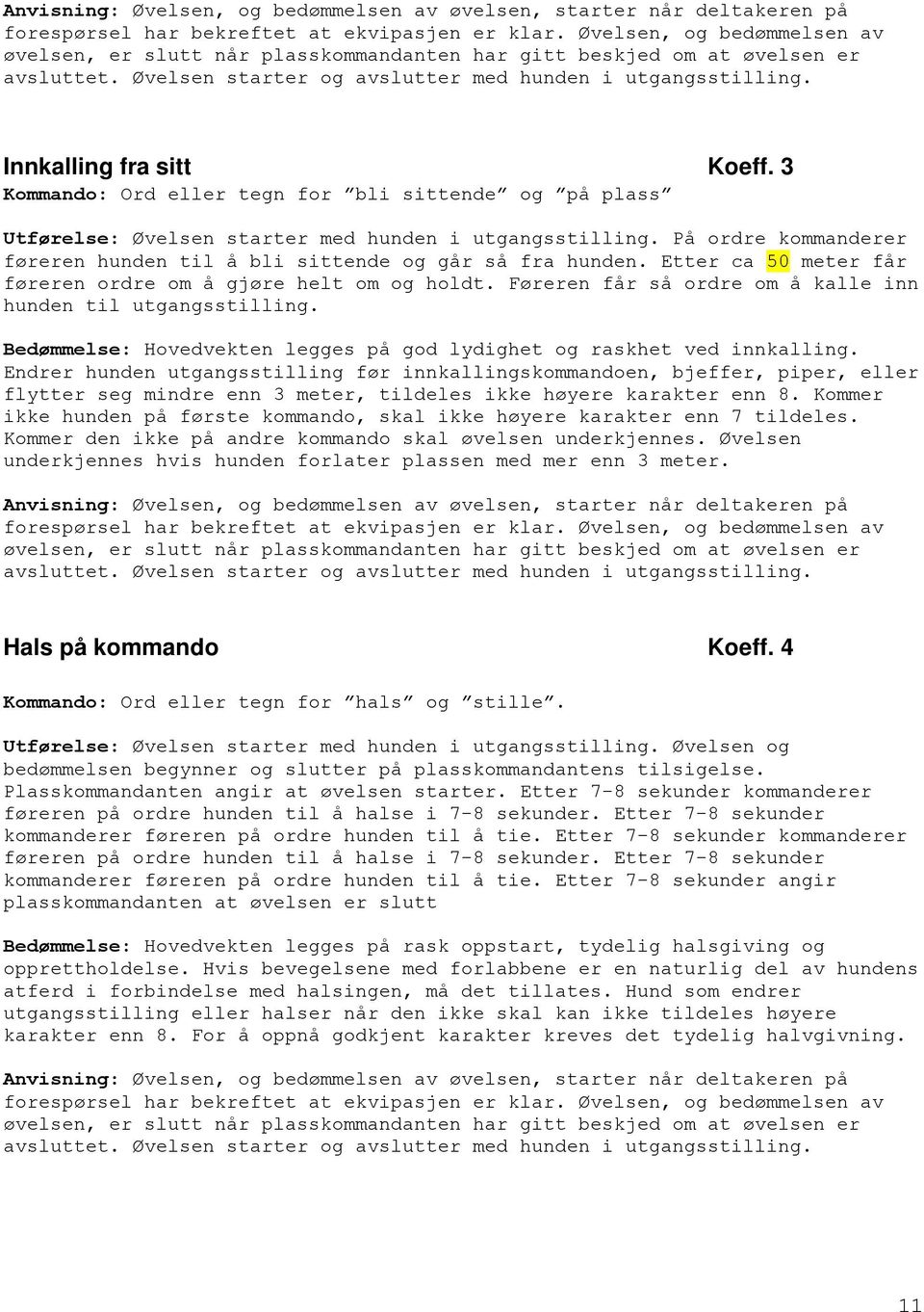 3 Kommando: Ord eller tegn for bli sittende og på plass Utførelse: Øvelsen starter med hunden i utgangsstilling. På ordre kommanderer føreren hunden til å bli sittende og går så fra hunden.