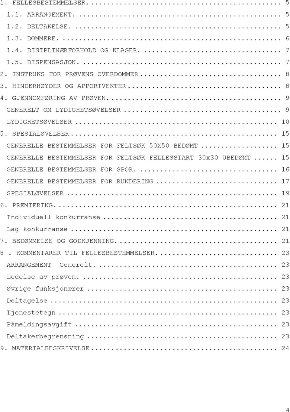 .. 15 GENERELLE BESTEMMELSER FOR FELTSØK FELLESSTART 30x30 UBEDØMT... 15 GENERELLE BESTEMMELSER FOR SPOR.... 16 GENERELLE BESTEMMELSER FOR RUNDERING... 17 SPESIALØVELSER... 19 6. PREMIERING.