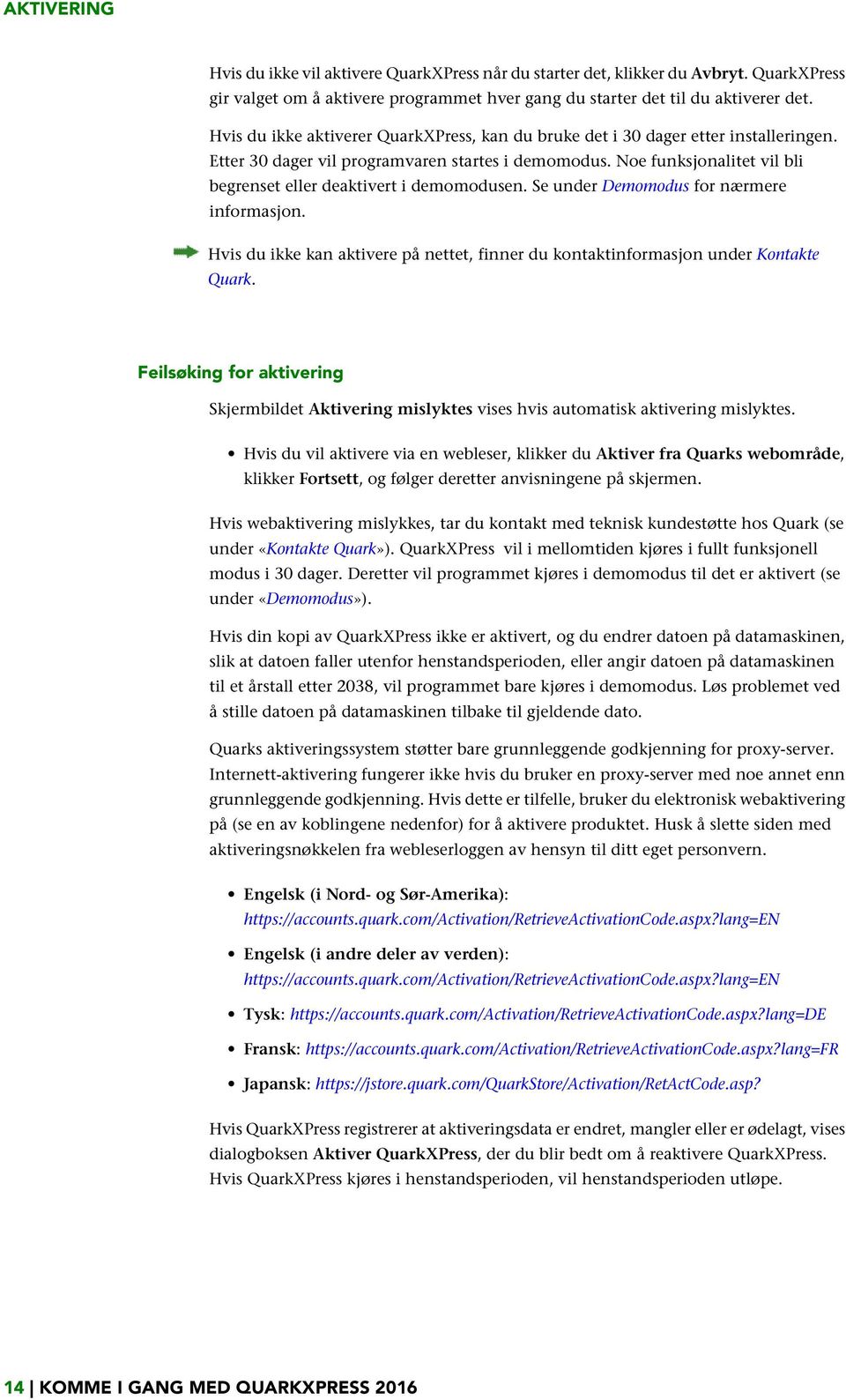 Noe funksjonalitet vil bli begrenset eller deaktivert i demomodusen. Se under Demomodus for nærmere informasjon. Hvis du ikke kan aktivere på nettet, finner du kontaktinformasjon under Kontakte Quark.