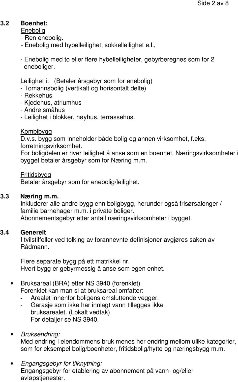 Kombibygg D.v.s. bygg som inneholder både bolig og annen virksomhet, f.eks. forretningsvirksomhet. For boligdelen er hver leilighet å anse som en boenhet.