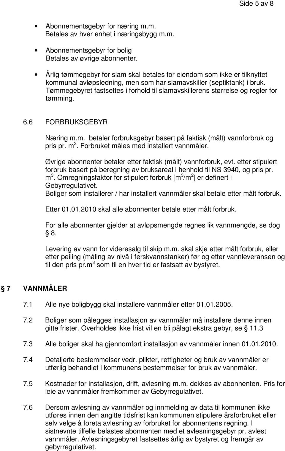 Tømmegebyret fastsettes i forhold til slamavskillerens størrelse og regler for tømming. 6.6 FORBRUKSGEBYR Næring m.m. betaler forbruksgebyr basert på faktisk (målt) vannforbruk og pris pr. m 3.