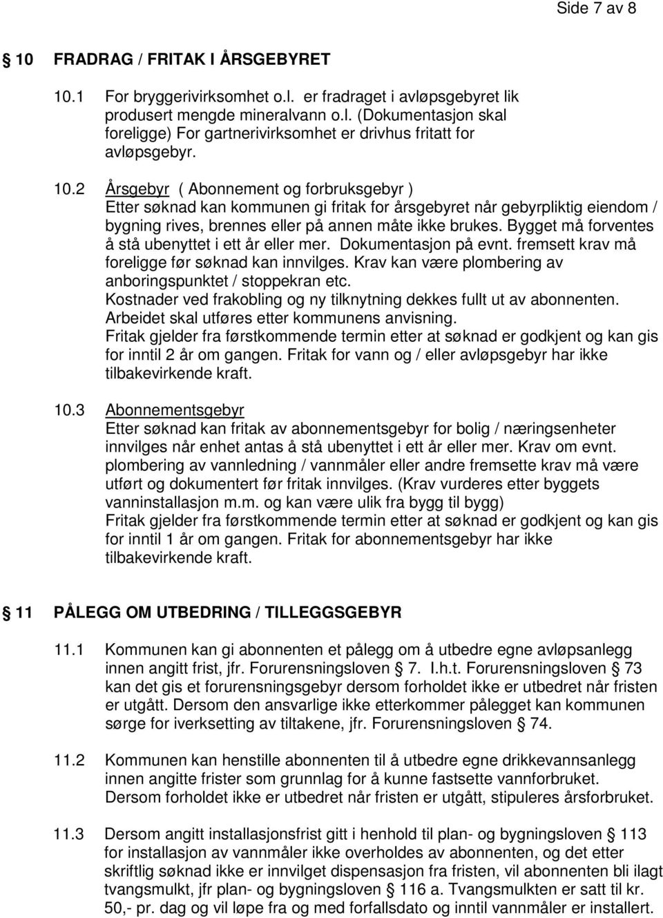 Bygget må forventes å stå ubenyttet i ett år eller mer. Dokumentasjon på evnt. fremsett krav må foreligge før søknad kan innvilges. Krav kan være plombering av anboringspunktet / stoppekran etc.