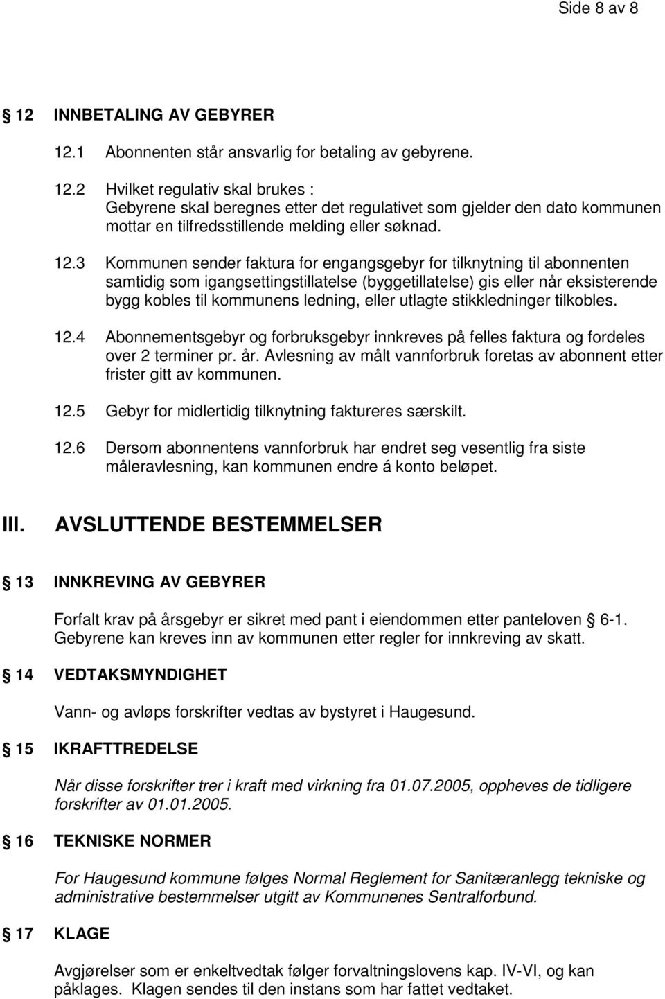 utlagte stikkledninger tilkobles. 12.4 Abonnementsgebyr og forbruksgebyr innkreves på felles faktura og fordeles over 2 terminer pr. år.