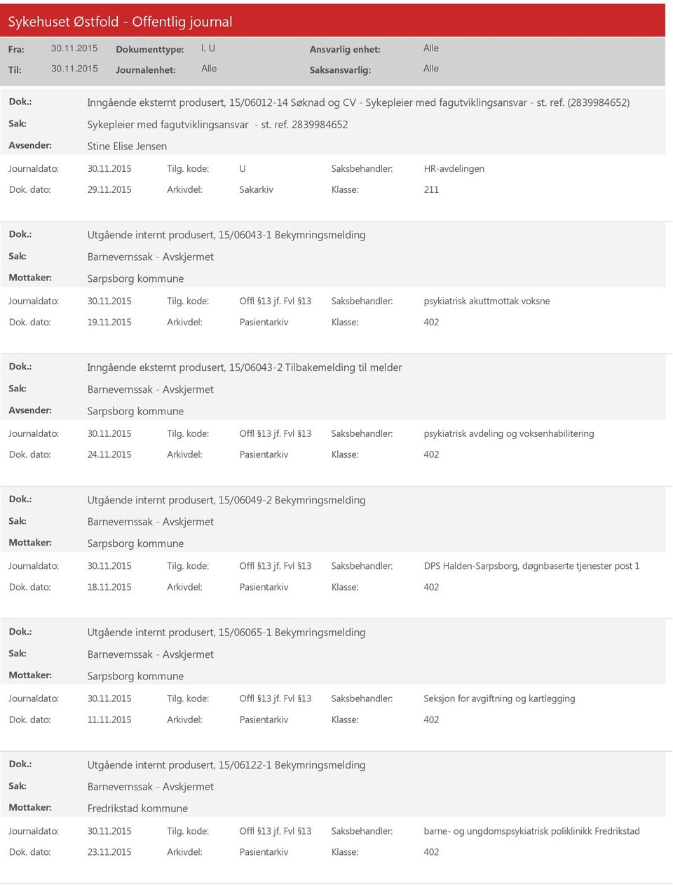 dato: 19.11.2015 Arkivdel: Pasientarkiv Inngående eksternt produsert, 15/06043-2 Tilbakemelding til melder Sarpsborg kommune psykiatrisk avdeling og voksenhabilitering Dok. dato: 24.11.2015 Arkivdel: Pasientarkiv tgående internt produsert, 15/06049-2 Bekymringsmelding Sarpsborg kommune DPS Halden-Sarpsborg, døgnbaserte tjenester post 1 Dok.