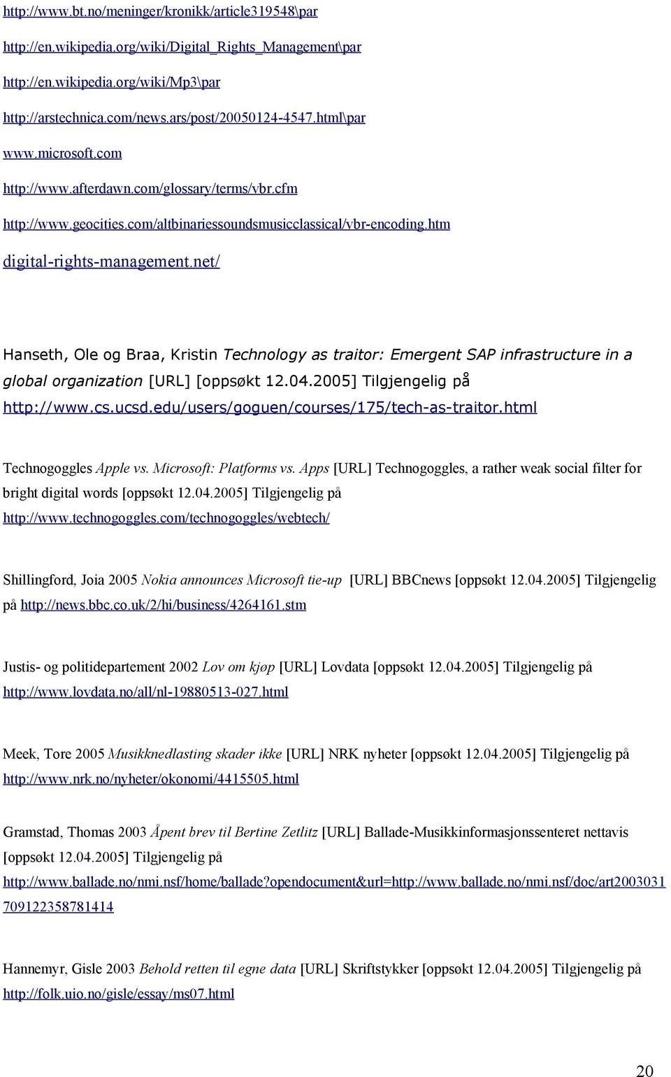 net/ Hanseth, Ole og Braa, Kristin Technology as traitor: Emergent SAP infrastructure in a global organization [URL] [oppsøkt 12.04.2005] Tilgjengelig på http://www.cs.ucsd.