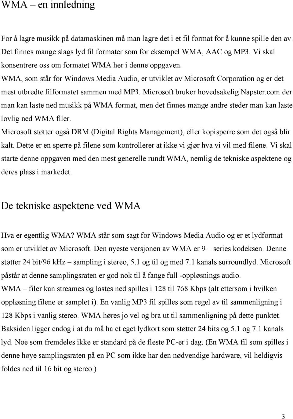 Microsoft bruker hovedsakelig Napster.com der man kan laste ned musikk på WMA format, men det finnes mange andre steder man kan laste lovlig ned WMA filer.