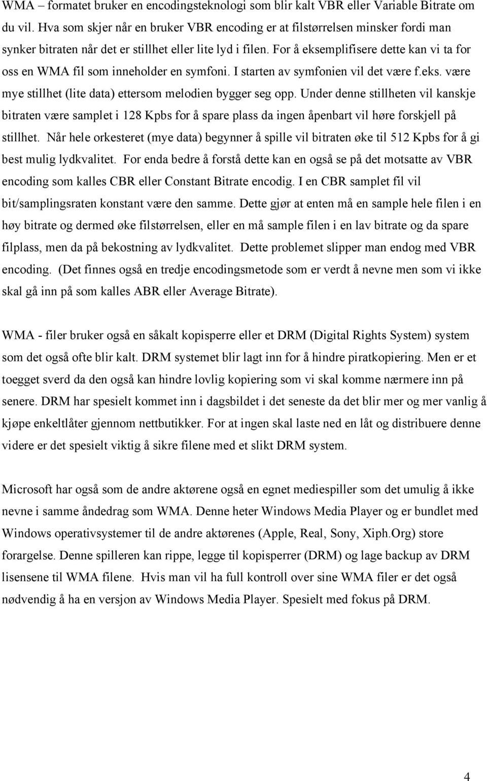 For å eksemplifisere dette kan vi ta for oss en WMA fil som inneholder en symfoni. I starten av symfonien vil det være f.eks. være mye stillhet (lite data) ettersom melodien bygger seg opp.