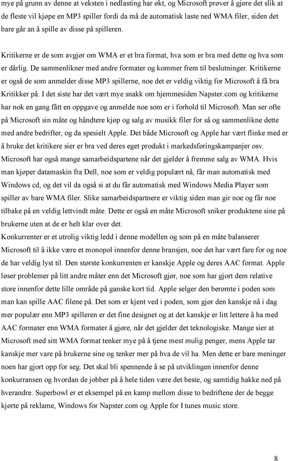 Kritikerne er også de som anmelder disse MP3 spillerne, noe det er veldig viktig for Microsoft å få bra Kritikker på. I det siste har det vært mye snakk om hjemmesiden Napster.