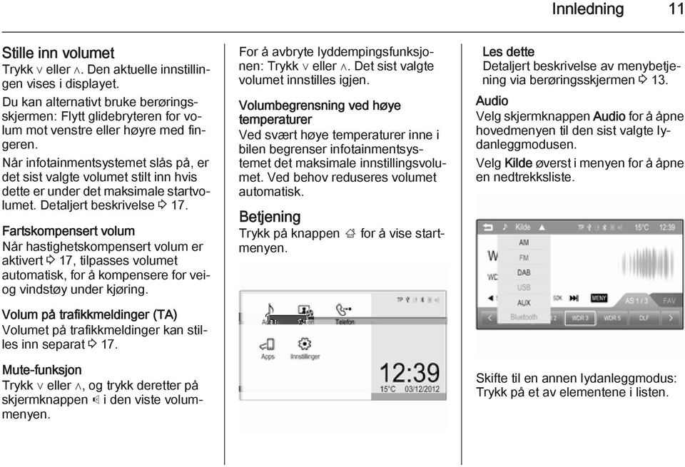 Når infotainmentsystemet slås på, er det sist valgte volumet stilt inn hvis dette er under det maksimale startvolumet. Detaljert beskrivelse 3 17.