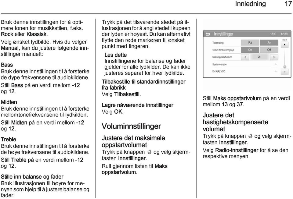 Midten Bruk denne innstillingen til å forsterke mellomtonefrekvensene til lydkilden. Still Midten på en verdi mellom -12 og 12.