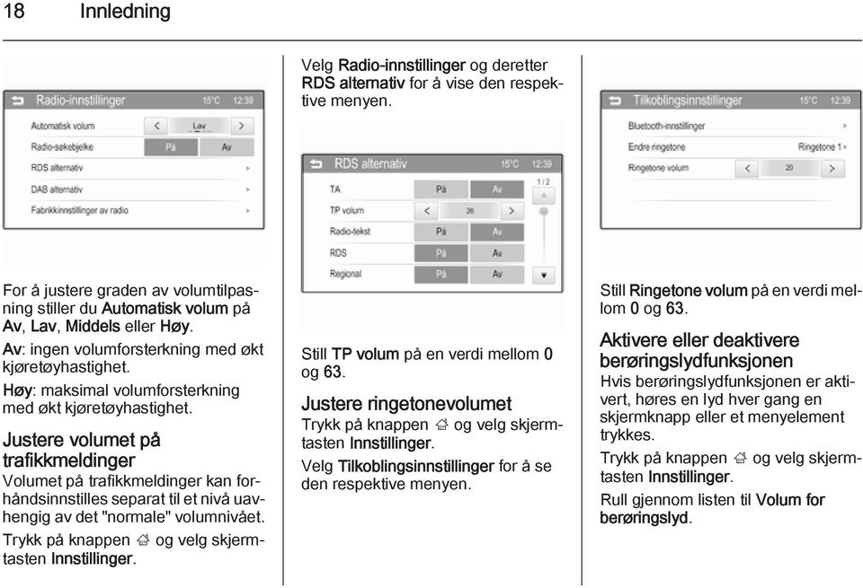 Justere volumet på trafikkmeldinger Volumet på trafikkmeldinger kan forhåndsinnstilles separat til et nivå uavhengig av det "normale" volumnivået.