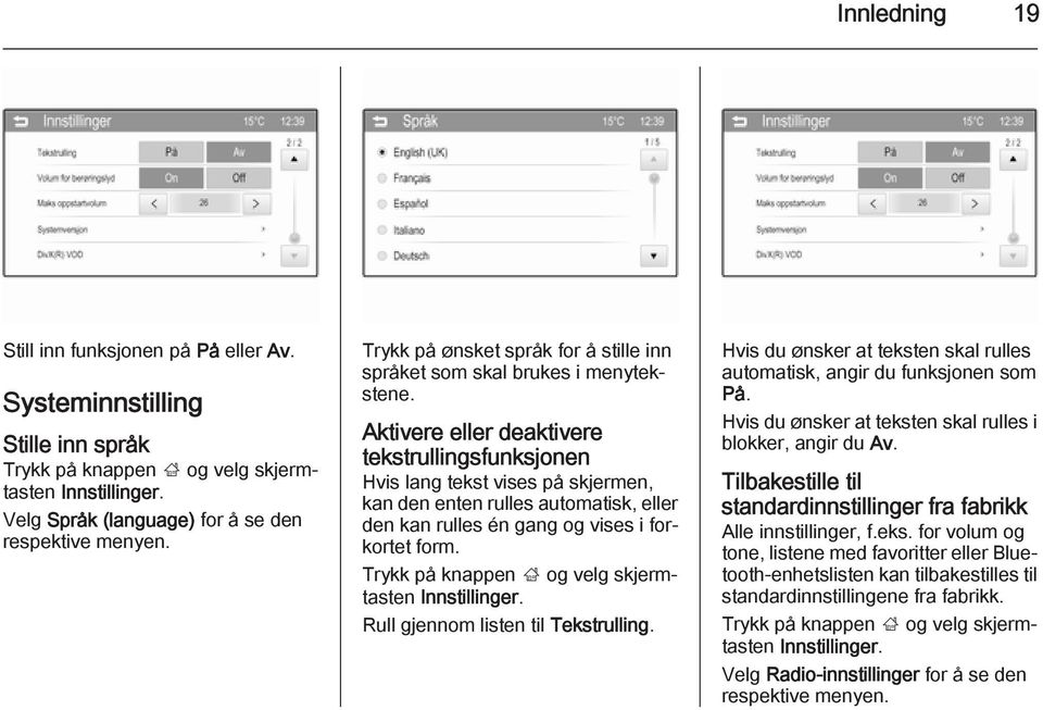 Aktivere eller deaktivere tekstrullingsfunksjonen Hvis lang tekst vises på skjermen, kan den enten rulles automatisk, eller den kan rulles én gang og vises i forkortet form.