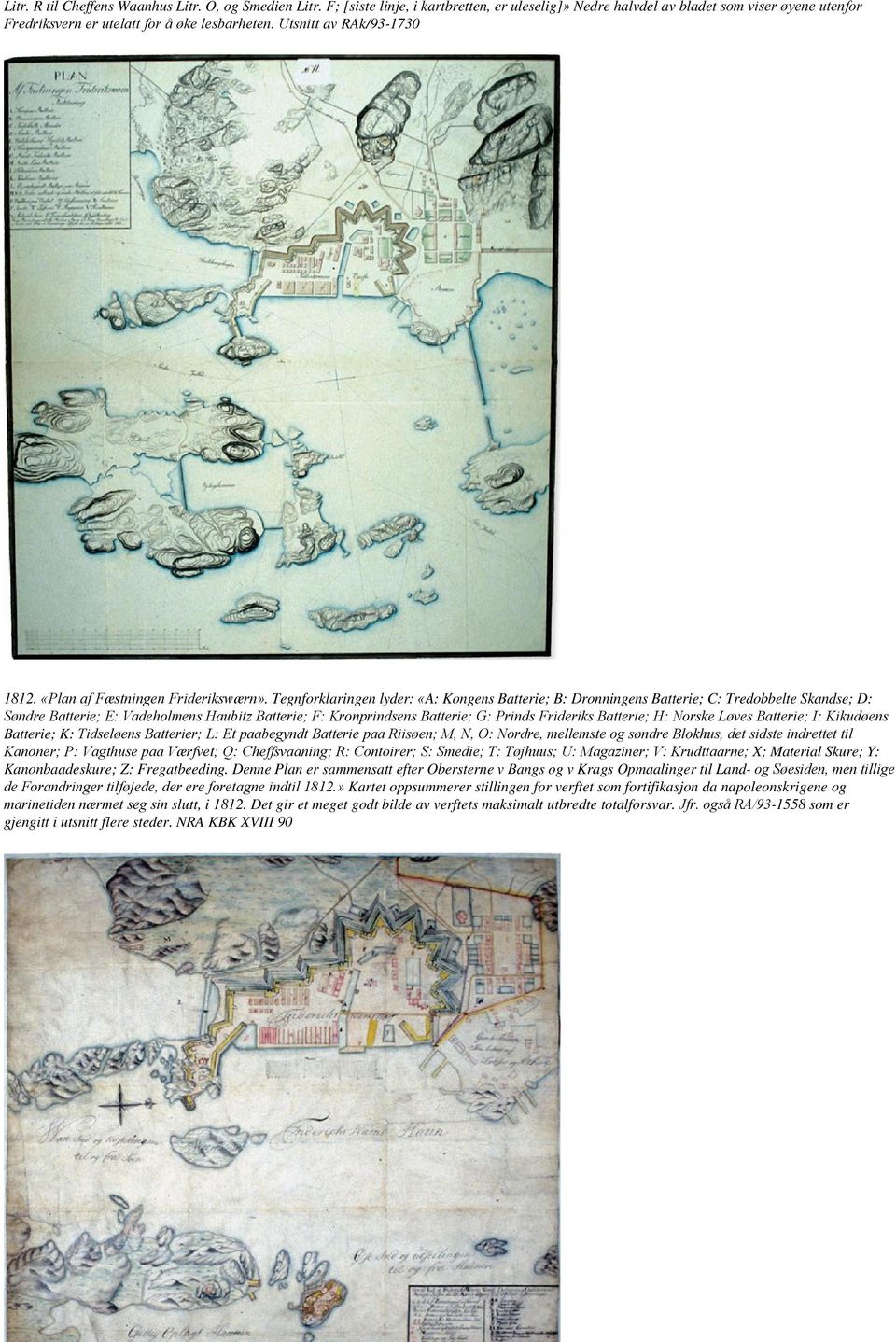 Tegnforklaringen lyder: «A: Kongens Batterie; B: Dronningens Batterie; C: Tredobbelte Skandse; D: Søndre Batterie; E: Vadeholmens Haubitz Batterie; F: Kronprindsens Batterie; G: Prinds Frideriks