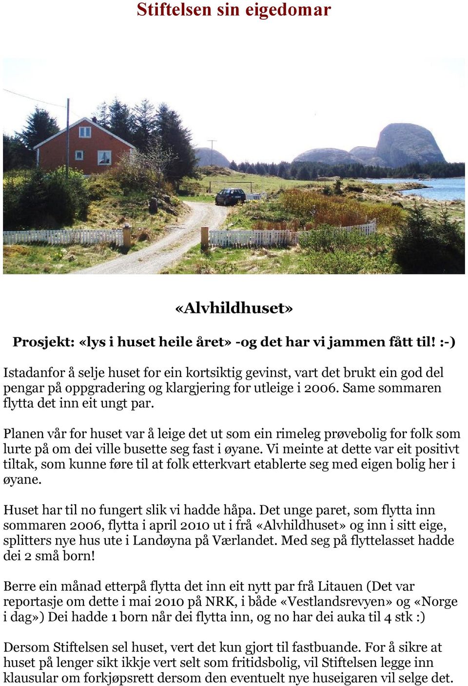 Planen vår for huset var å leige det ut som ein rimeleg prøvebolig for folk som lurte på om dei ville busette seg fast i øyane.