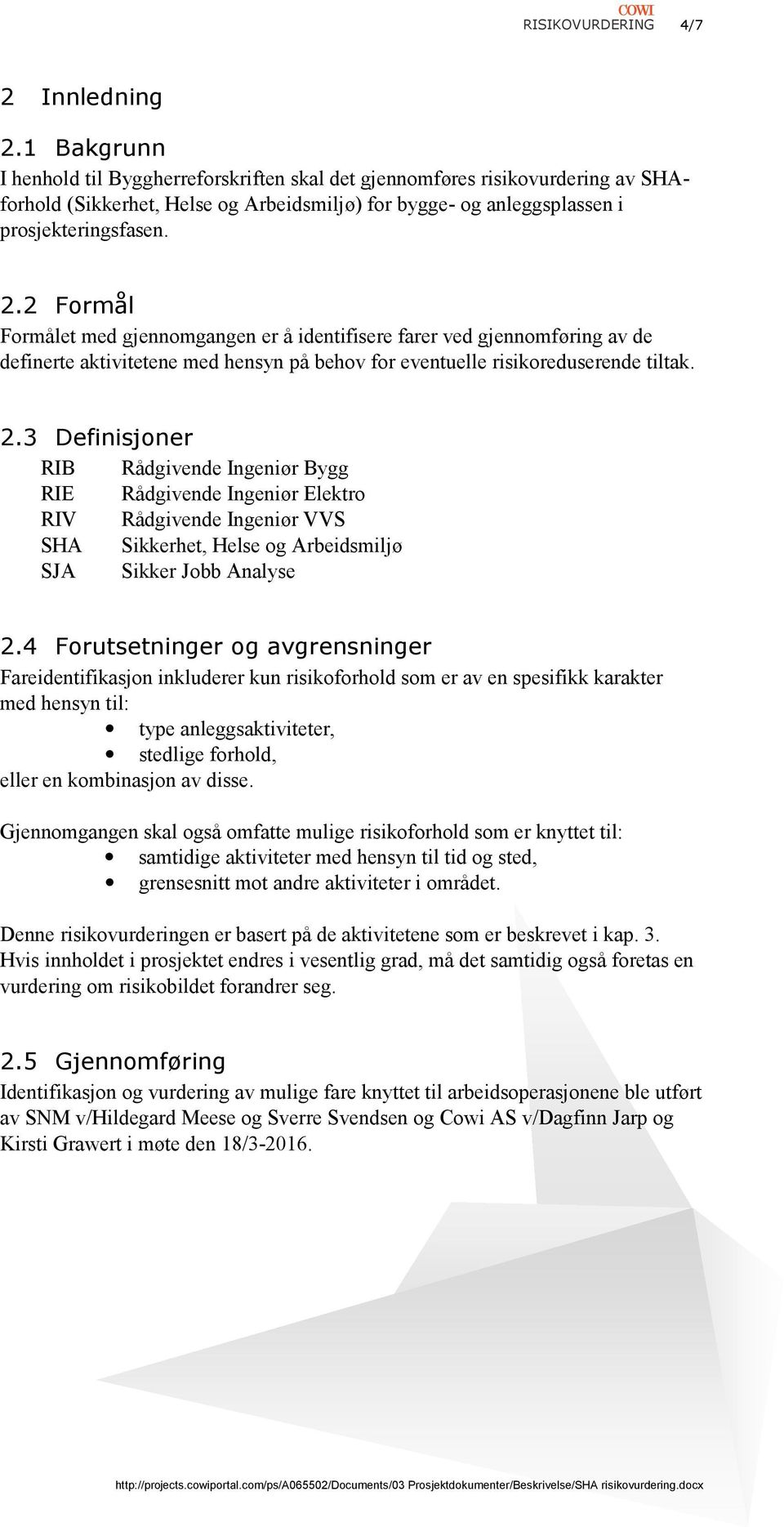 2 Formål Formålet med gjennomgangen er å identifisere farer ved gjennomføring av de definerte aktivitetene med hensyn på behov for eventuelle risikoreduserende tiltak. 2.