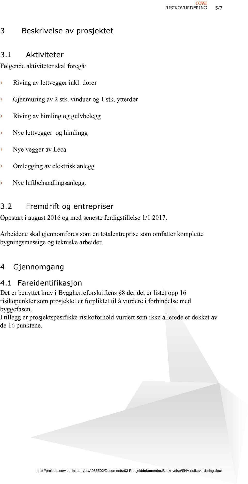 2 Fremdrift og entrepriser Oppstart i august 2016 og med seneste ferdigstillelse 1/1 2017.